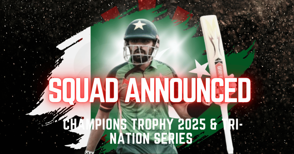 Pakistan Announces Squad for Champions Trophy 2025 and Tri-Nation Series